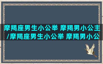 摩羯座男生小公举 摩羯男小公主/摩羯座男生小公举 摩羯男小公主-我的网站